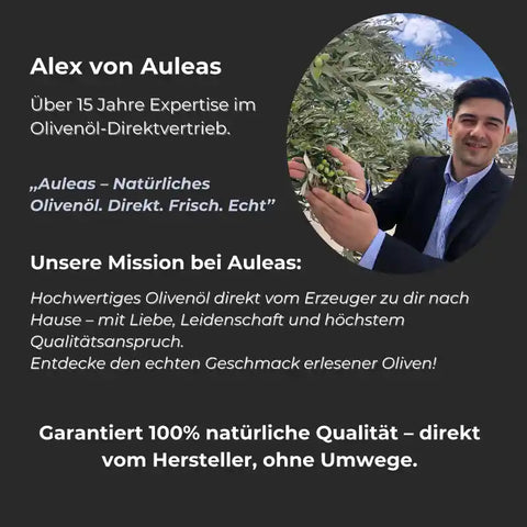 Auleas Mission: Hochwertiges Olivenöl direkt vom Erzeuger zu dir nach Hause – mit Liebe, Leidenschaft und höchstem Qualitätsanspruch. Entdecke den echten Geschmack erlesener Oliven!